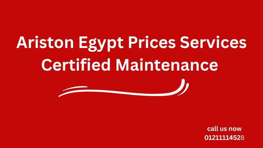 Ariston Egypt Prices Services | Certified Maintenance 01211114528
