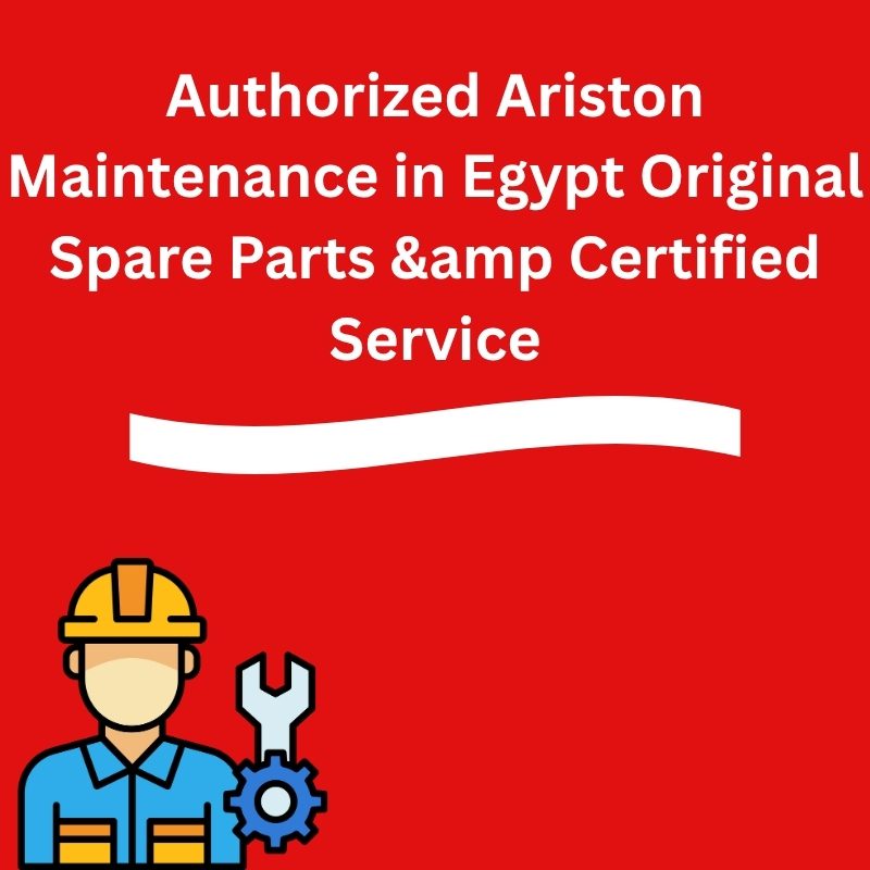 Authorized Ariston Maintenance in Egypt | Original Spare Parts & Certified Service