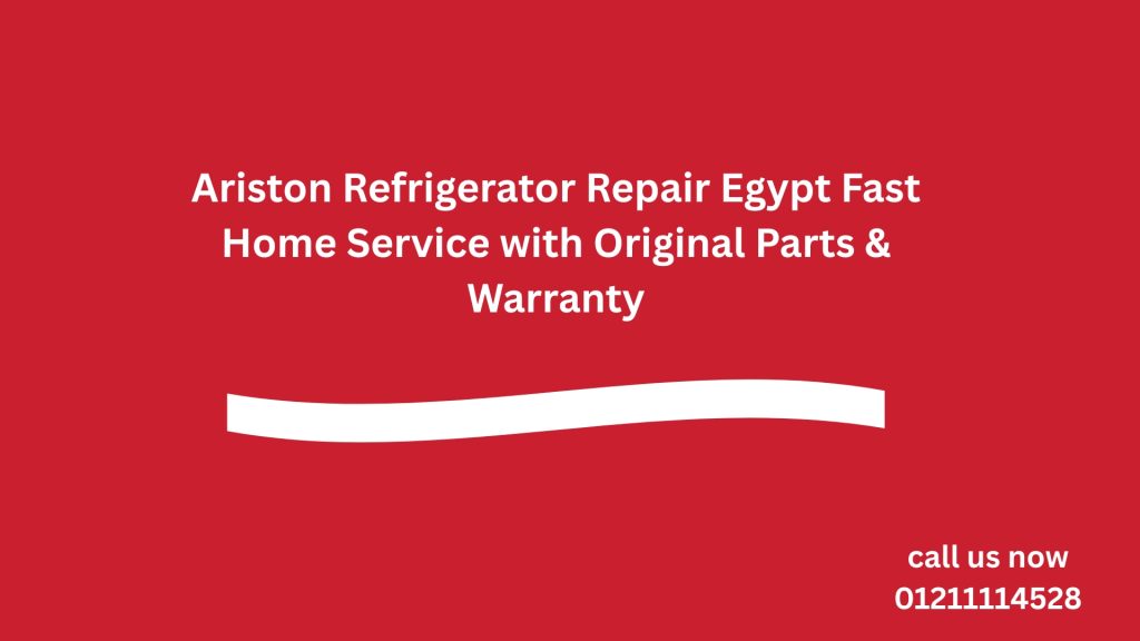 Ariston Refrigerator Repair Egypt Fast Home Service with Original Parts & Warranty