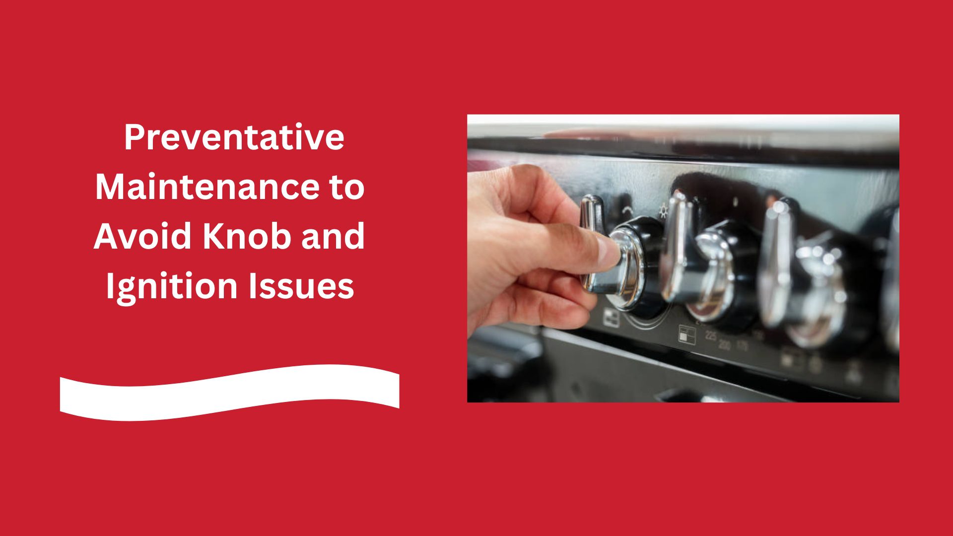  Preventative Maintenance to Avoid Knob and Ignition Issues