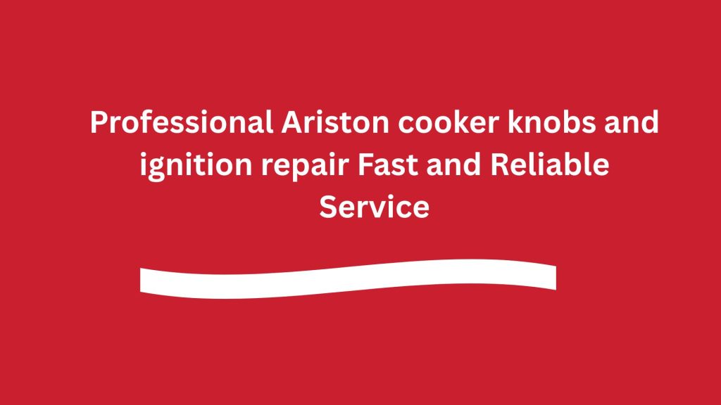 Professional Ariston cooker knobs and ignition repair Fast and Reliable Service
