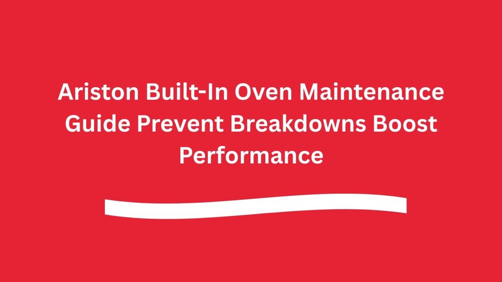 Ariston Built-In Oven Maintenance Guide Prevent Breakdowns & Boost Performance